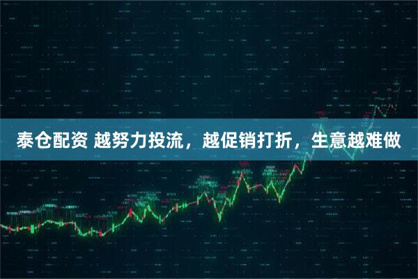 泰仓配资 越努力投流，越促销打折，生意越难做
