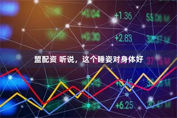盟配资 听说，这个睡姿对身体好